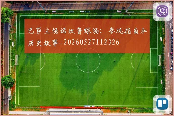 巴萨主场诺坎普球场:参观指南和历史故事_20260527112326