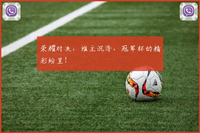 荣耀对决,谁主沉浮,冠军杯的精彩纷呈!