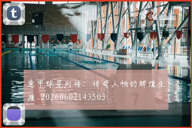 意甲球星列传:传奇人物的辉煌生涯_20260602143503
